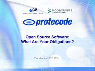 Protecode Inc. 2015 1
Open Source Software:
What Are Your Obligations?
Thursday, April 23rd, 2015
 