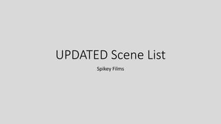 UPDATED Scene List
Spikey Films
 