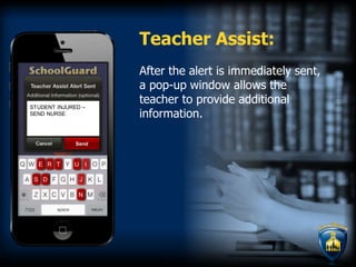Teacher Assist:
After the alert is immediately sent,
a pop-up window allows the
teacher to provide additional
information.
N
T l
ST
S
U
D
E
J
R
SS
T UU
DD
EEE
NN
R
UDENT INJUR D –E
SEND NURSE
Send
 