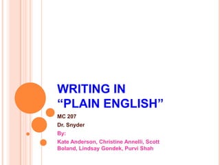 WRITING IN “PLAIN ENGLISH” MC 207  Dr. Snyder By:  Kate Anderson, Christine Annelli, Scott Boland, Lindsay Gondek, Purvi Shah 
