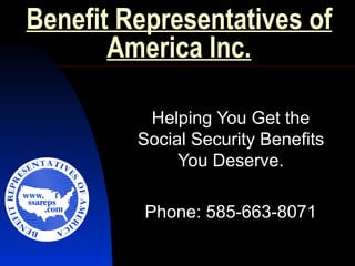 Benefit Representatives of America Inc. Helping You Get the Social Security Benefits You Deserve. Phone: 585-663-8071 