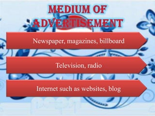 Newspaper, magazines, billboard


        Television, radio


 Internet such as websites, blog
 