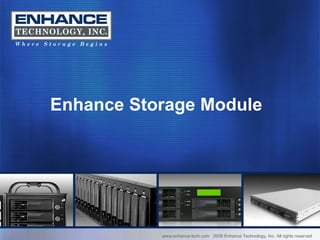 www.enhance-tech.com  2008 Enhance Technology, Inc. All rights reserved Enhance Storage Module  