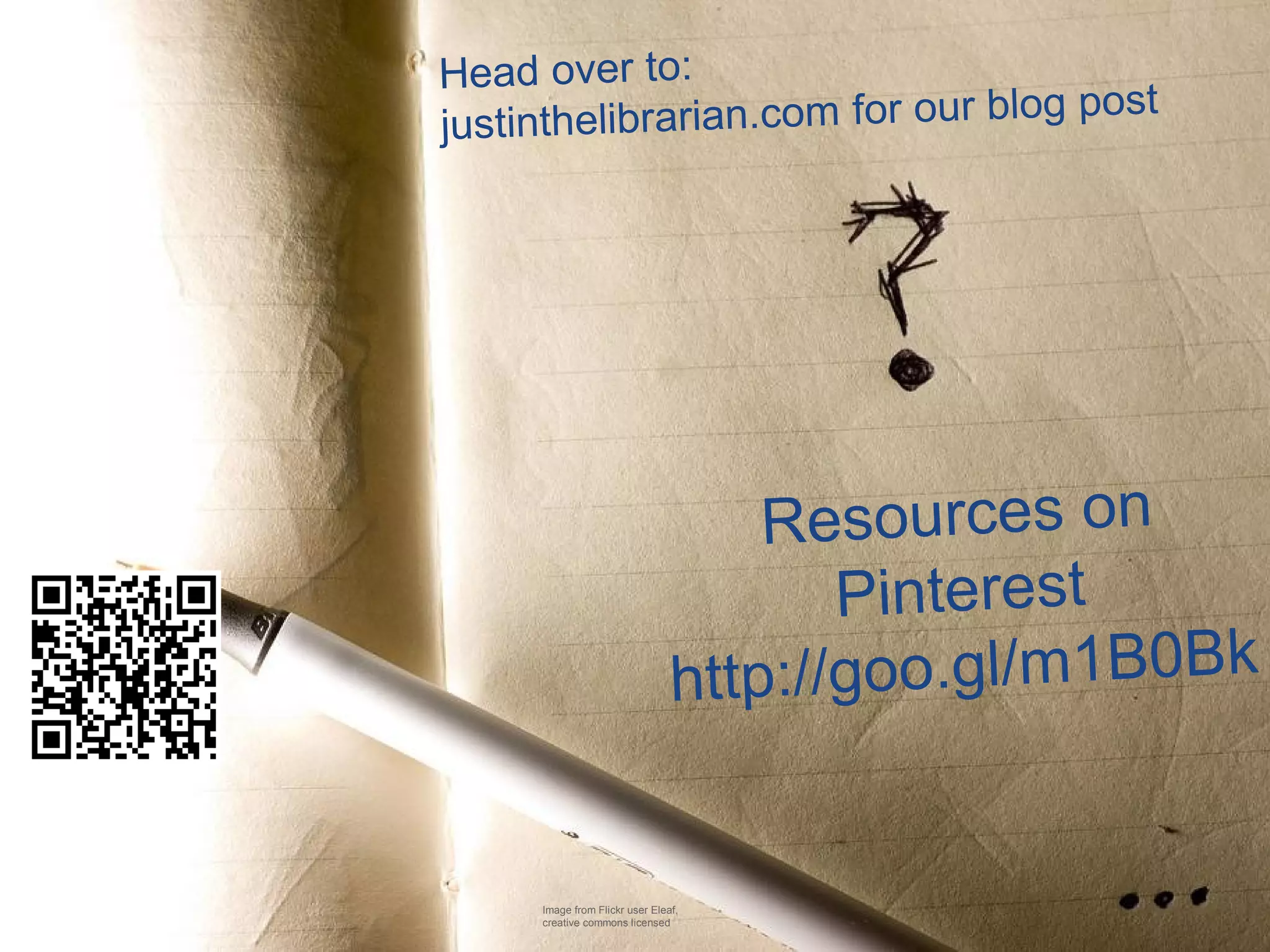 Head over to:
og post
justinthelibrarian.com for our bl

Resources on
Pinterest
p://goo.gl/m1B0Bk
htt

Image from Flickr user Eleaf,
creative commons licensed

 