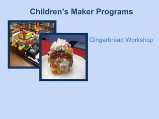 Children’s Maker Programs

Gingerbread Workshop

 