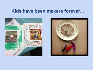 Kids have been makers forever...

 