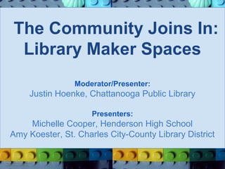 The Community Joins In:
Library Maker Spaces
Moderator/Presenter:

Justin Hoenke, Chattanooga Public Library
Presenters:

Michelle Cooper, Henderson High School
Amy Koester, St. Charles City-County Library District

Image from Flickr user Repoort,
creative commons licensed

 