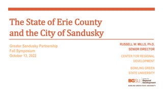 Greater Sandusky Partnership
Fall Symposium
October 13, 2022
The State of Erie County
and the City of Sandusky
RUSSELL W. ...