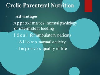 Cyclic Parenteral Nutrition
Advantages
Approximates normalphysiology
of intermittent feeding
I d e a l for ambulatory patients
A l l o w s normal activity
I m p r o v e s quality of life
 
