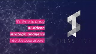 It’s time to bring
AI-driven
strategic analytics
into the boardroom
 