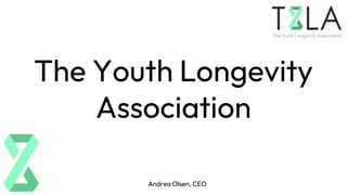 The Youth Longevity
Association
Andrea Olsen, CEO
 