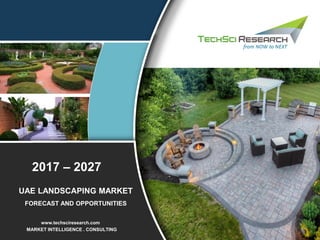 www.techsciresearch.com
MARKET INTELLIGENCE . CONSULTING
UAE LANDSCAPING MARKET
FORECAST AND OPPORTUNITIES
2017 – 2027
 
