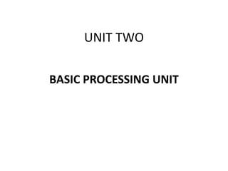 UNIT TWO
BASIC PROCESSING UNIT
 