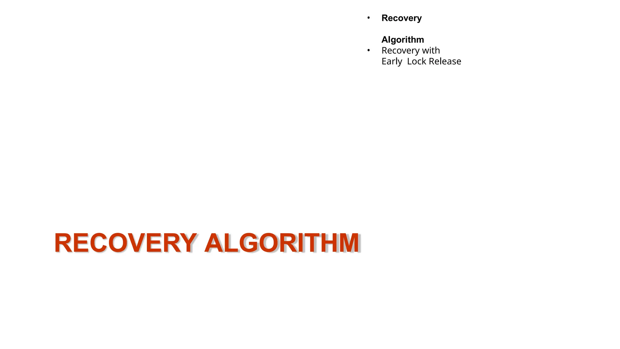 RECOVERY ALGORITHM
• Recovery
Algorithm
• Recovery with
Early Lock Release
 