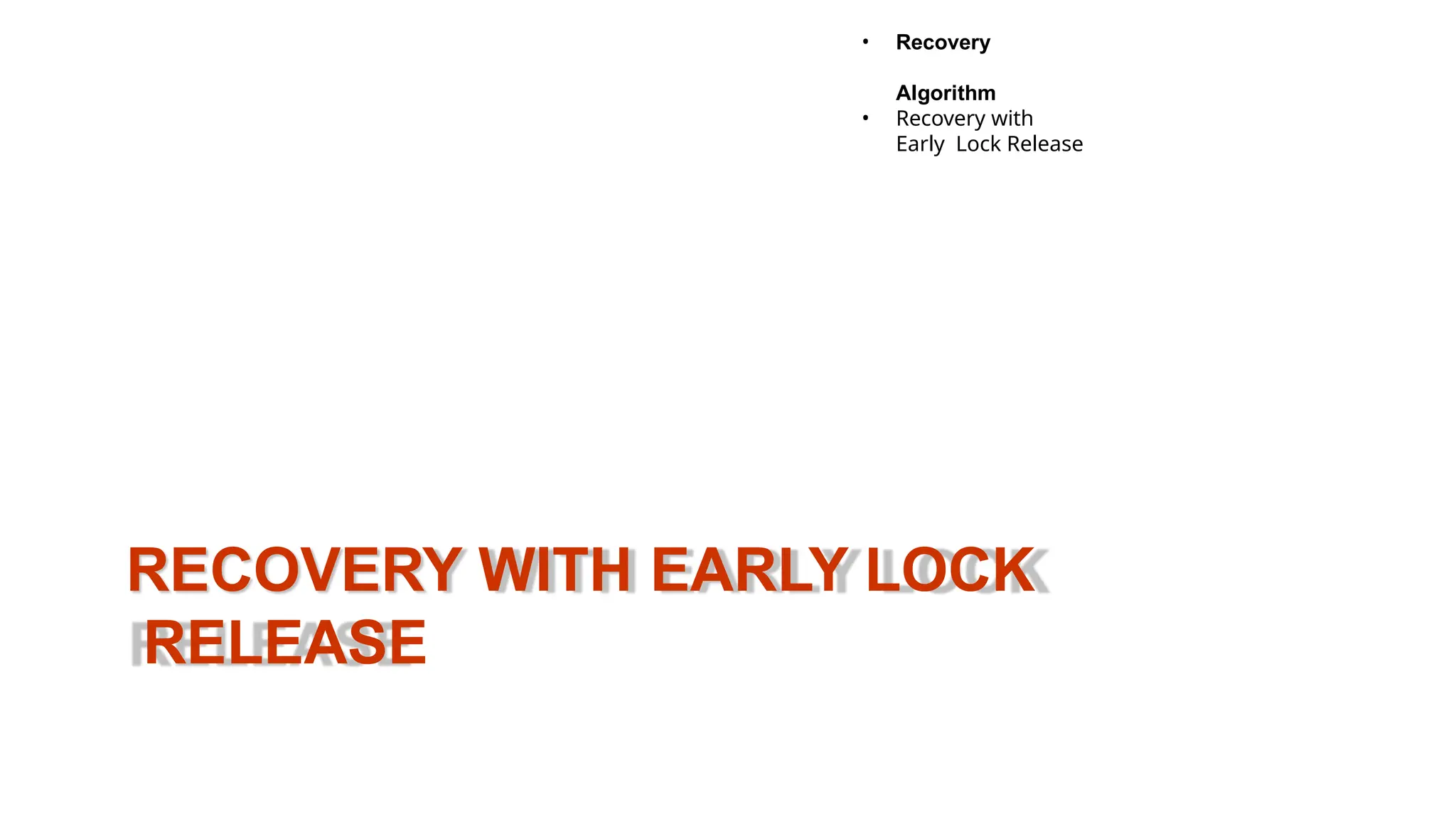 RECOVERY WITH EARLY LOCK
RELEASE
• Recovery
Algorithm
• Recovery with
Early Lock Release
 