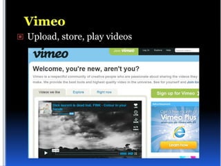  Upload, store, play videos
 