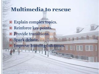  Explain complex topics.
 Reinforce key points.
 Provide transitions.
 Spark debate.
 Improve learning outcomes.
 