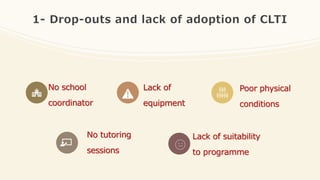 1- Drop-outs and lack of adoption of CLTI
No school
coordinator
Lack of
equipment
Poor physical
conditions
No tutoring
sessions
Lack of suitability
to programme
 