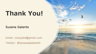 Thank You!
Susana Galante
email: susyyalo@gmail.com
Twitter: @SusanaGalante5
 