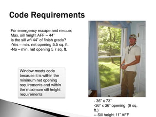 Code RequirementsFor emergency escape and rescue:Max. sill height AFF – 44”Is the sill w/i 44” of finish grade?-Yes – min. net opening 5.5 sq. ft.-No – min. net opening 5.7 sq. ft.Window meets code because it is within the minimum net opening requirements and within the maximum sill height requirements- 36” x 73” 36” x 36” opening  (9 sq. ft.)