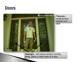 DoorsTransom – small window directly over doorSidelight – tall narrow window running along  either or both sides of a door 