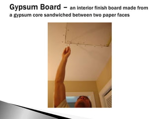 Gypsum Board – an interior finish board made from a gypsum core sandwiched between two paper faces