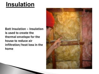 InsulationBatt Insulation – Insulation is used to create the thermal envelope for the house to reduce air infiltration/heat loss in the home