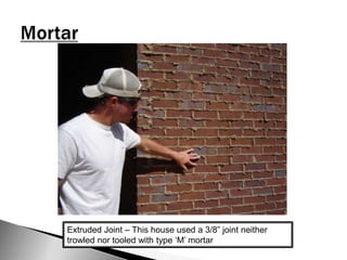 MortarExtruded Joint – This house used a 3/8” joint neither trowled nor tooled with type ‘M’ mortar