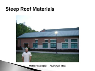 Shingle – a water resistant material nailed in an overlapping pattern with other like materials to make the roof watertight.Steep Roof Material