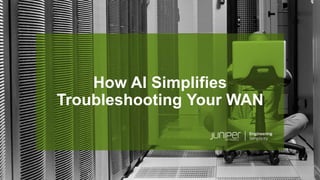 © 2020 Juniper Networks 1
Juniper Public
How AI Simplifies
Troubleshooting Your WAN
 
