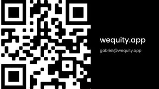 wequity.app
gabriel@wequity.app
 