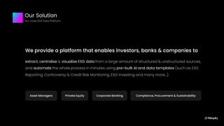 We provide a platform that enables investors, banks & companies to
extract, centralise & visualise ESG data from a large a...