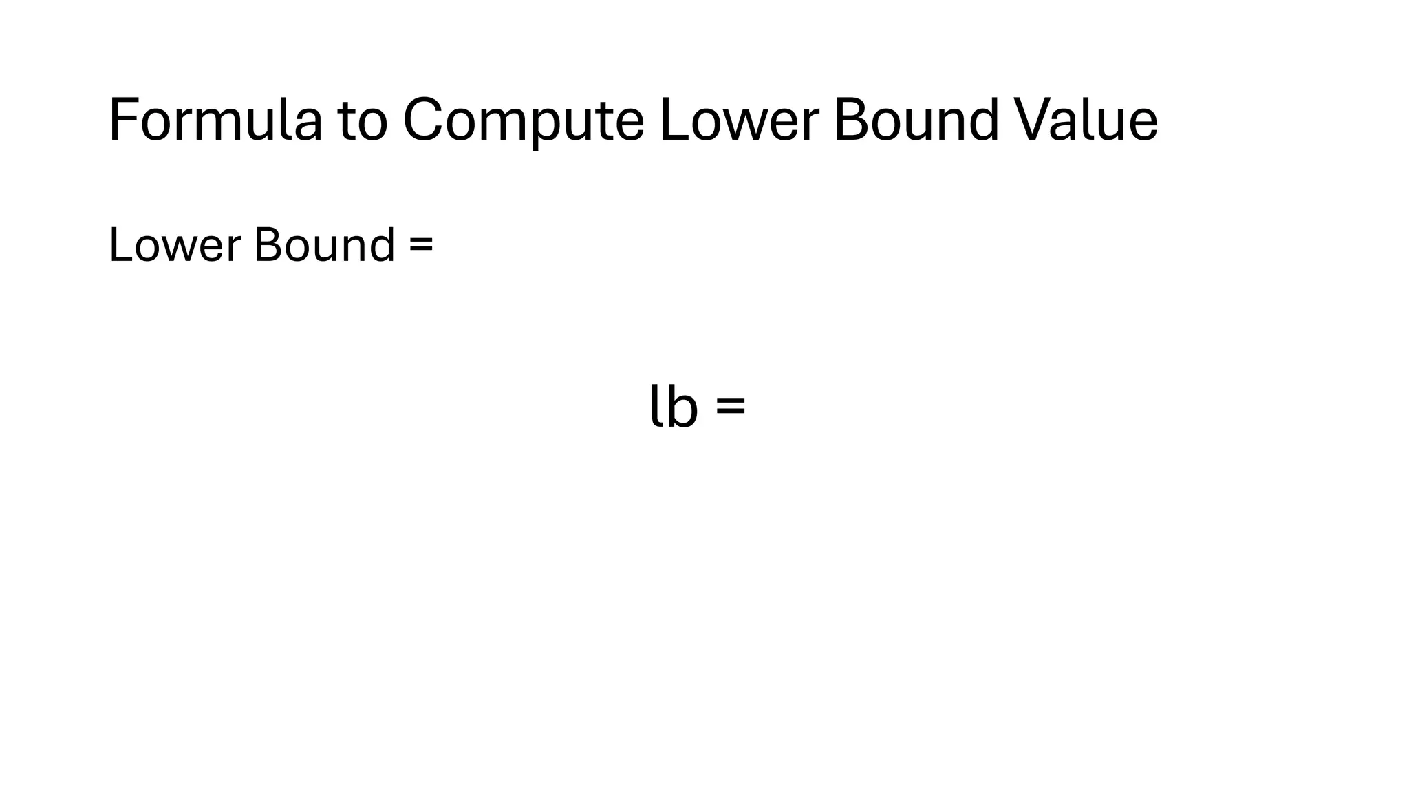 Formula to Compute Lower Bound Value
Lower Bound =
lb =
 