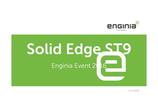 Solid Edge ST9
Enginia Event 2016
26-9-2016
 