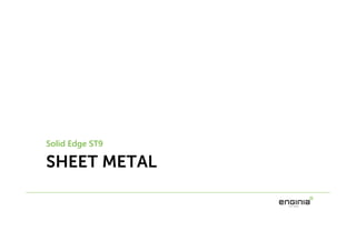 SHEET METAL
Solid Edge ST9
 