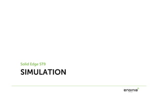 SIMULATION
Solid Edge ST9
 