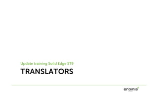 TRANSLATORS
Update training Solid Edge ST9
 