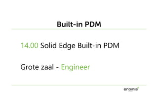 14.00 Solid Edge Built-in PDM
Grote zaal - Engineer
Built-in PDM
 