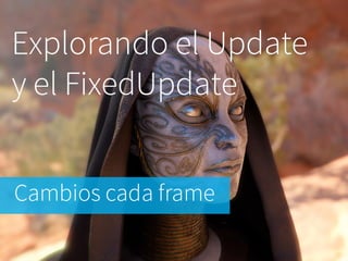 Explorando el Update y el FixedUplate