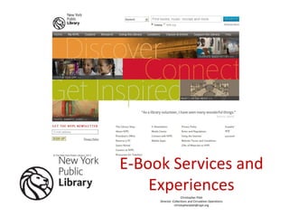 E-Book Services and
    Experiences      Christopher Platt
     Director, Collections and Circulation Operations
                christopherplatt@nypl.org
 