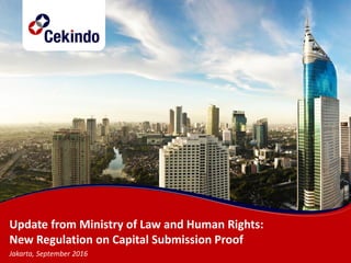 Update from Ministry of Law and Human Rights:
New Regulation on Capital Submission Proof
Jakarta, September 2016
 