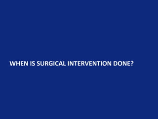 WHEN IS SURGICAL INTERVENTION DONE?
 