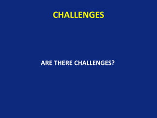 CHALLENGES
ARE THERE CHALLENGES?
 