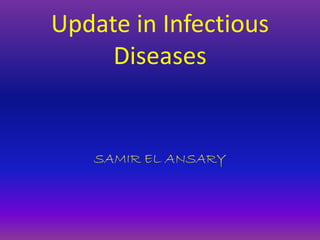 Update in Infectious
Diseases
SAMIR EL ANSARY
 