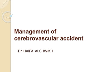 Management of
cerebrovascular accident
Dr. HAIFA ALSHWIKH
 