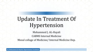 Update In Treatment Of
Hypertension
Mohammed J. AL-Hayali
CABMS Internal Medicine
Mosul collage of Medicine/ Internal Medicine Dep.
Dr. Mohammed Al-Hayali/ Hypertension Treatment
 