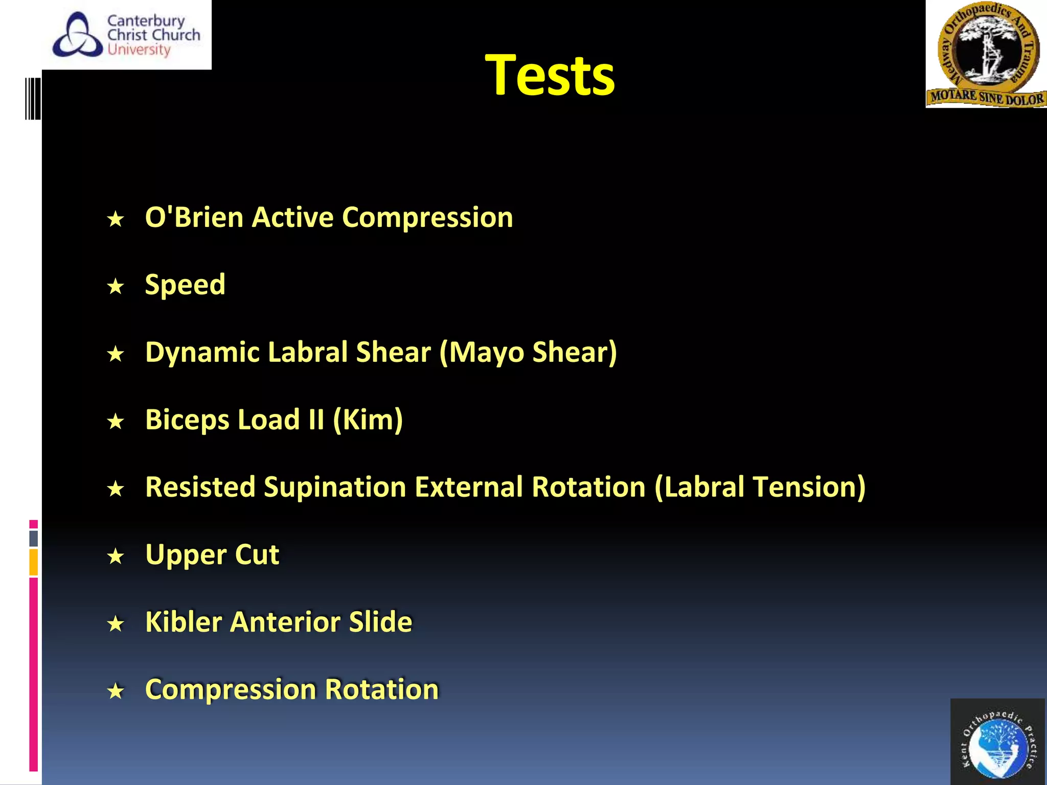 Tests
34
★ O'Brien Active Compression
★ Speed
★ Dynamic Labral Shear (Mayo Shear)
★ Biceps Load II (Kim)
★ Resisted Supination External Rotation (Labral Tension)
★ Upper Cut
★ Kibler Anterior Slide
★ Compression Rotation
 