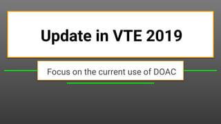 Update in VTE 2019
Focus on the current use of DOAC
 
