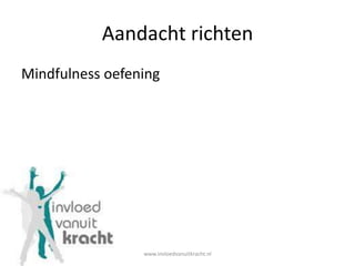 Aandacht richten
Mindfulness oefening




                 www.invloedvanuitkracht.nl
 