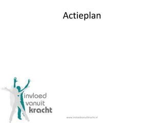 Actieplan




www.invloedvanuitkracht.nl
 